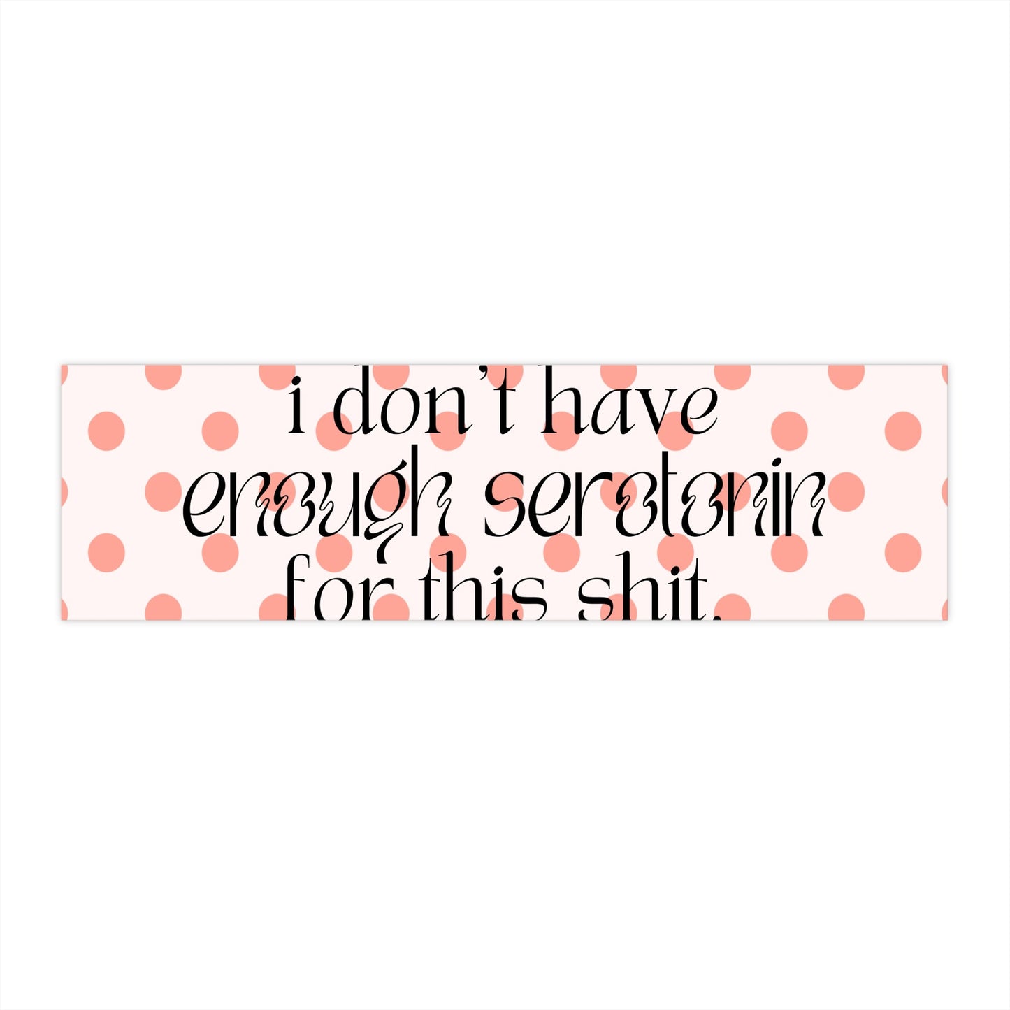 Not Enough Serotonin Funny Bumper Stickers - Moon & Starr Handcrafted Jewelry && More!